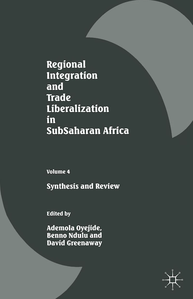 Regional Integration and Trade Liberalization SubSaharan Africa: Volume 4: Synthesis Review