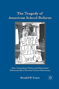 The Tragedy of American School Reform: How Curriculum Politics and Entrenched Dilemmas Have Diverted Us from Democracy