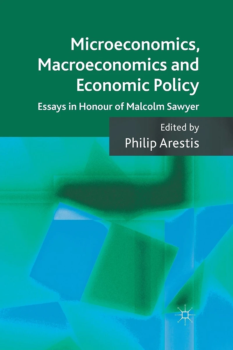 Microeconomics, Macroeconomics and Economic Policy: Essays Honour of Malcolm Sawyer