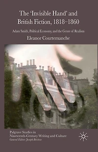 the 'Invisible Hand' and British Fiction, 1818-1860: Adam Smith, Political Economy, Genre of Realism
