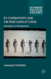 Ex-Combatants and the Post-Conflict State: Challenges of Reintegration