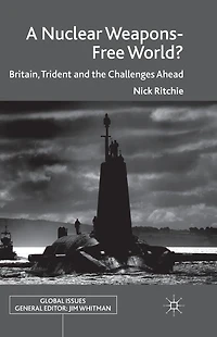 A Nuclear Weapons-Free World?: Britain, Trident and the Challenges Ahead