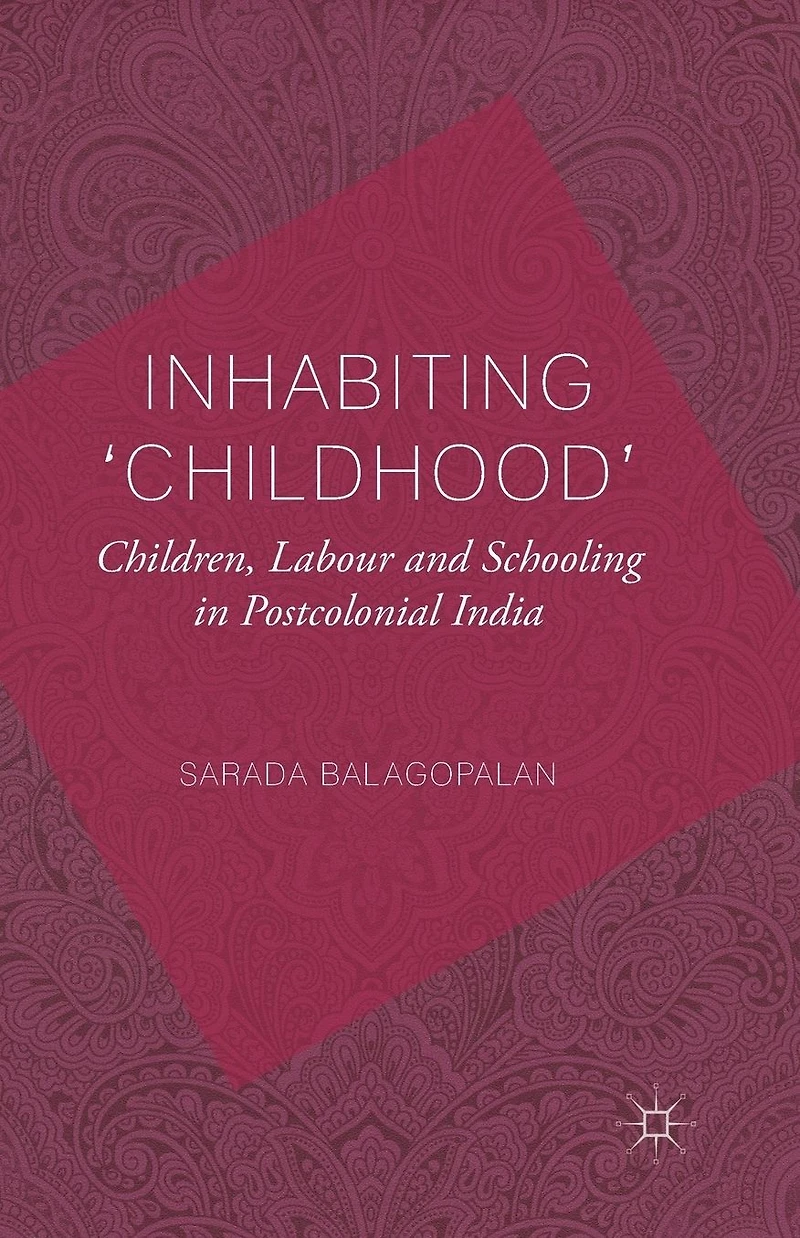 Inhabiting 'Childhood': Children, Labour and Schooling Postcolonial India