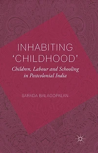 Inhabiting 'Childhood': Children, Labour and Schooling Postcolonial India