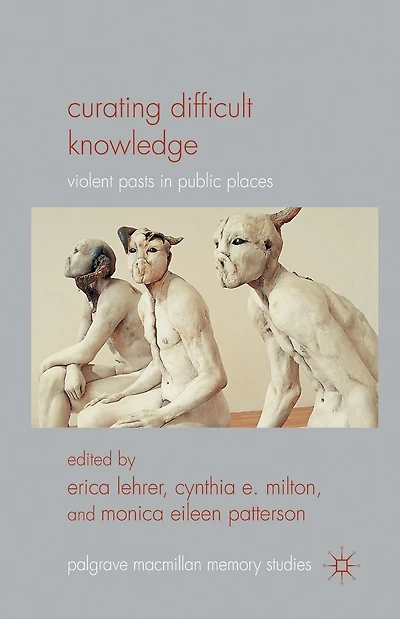 Curating Difficult Knowledge: Violent Pasts in Public Places
