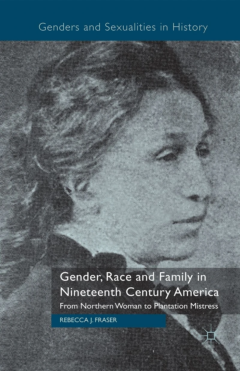 Gender, Race and Family Nineteenth Century America: From Northern Woman to Plantation Mistress