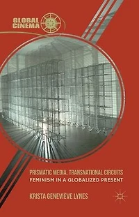 Prismatic Media, Transnational Circuits: Feminism a Globalized Present