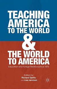 Teaching America to the World and America: Education Foreign Relations since 1870