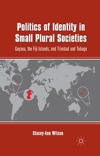 Politics of Identity Small Plural Societies: Guyana, the Fiji Islands, and Trinidad Tobago