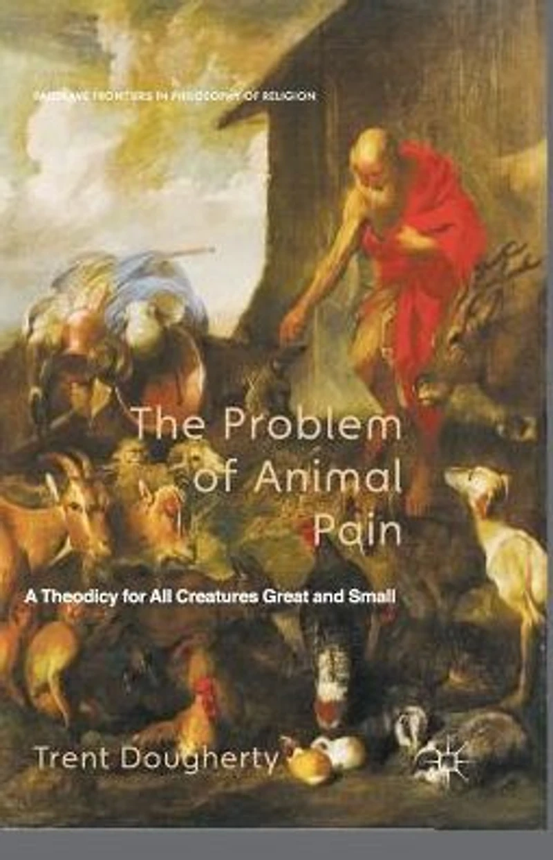 The Problem of Animal Pain: A Theodicy For All Creatures Great And Small