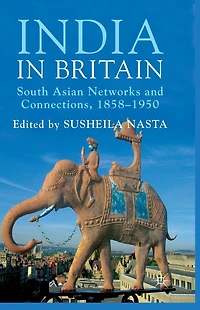 India Britain: South Asian Networks and Connections, 1858-1950