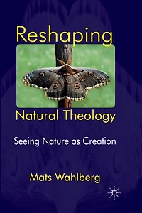 Reshaping Natural Theology: Seeing Nature as Creation