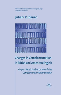 Changes Complementation British and American English: Corpus-Based Studies on Non-Finite Complements Recent English