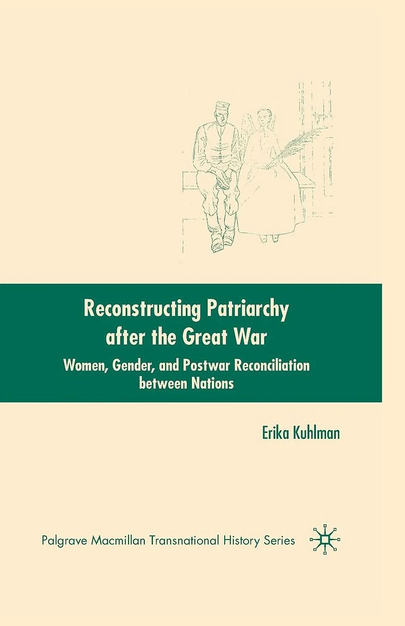 Reconstructing Patriarchy after the Great War: Women, Gender, and Postwar Reconciliation between Nations