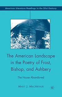 The American Landscape Poetry of Frost, Bishop, and Ashbery: House Abandoned