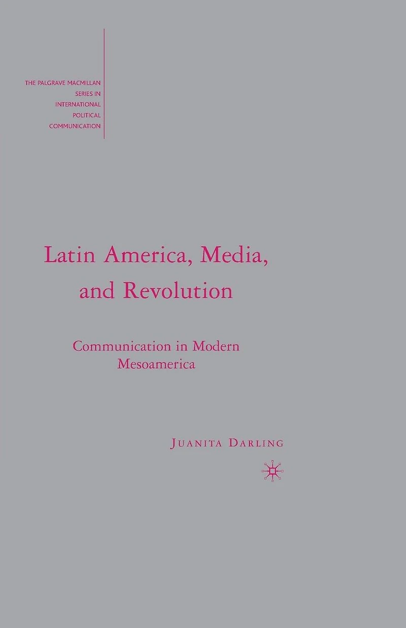 Latin America, Media, and Revolution: Communication Modern Mesoamerica