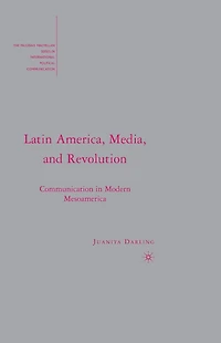 Latin America, Media, and Revolution: Communication Modern Mesoamerica