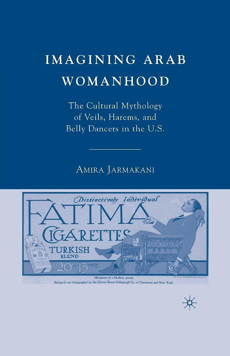 Imagining Arab Womanhood: the Cultural Mythology of Veils, Harems, and Belly Dancers U.S.