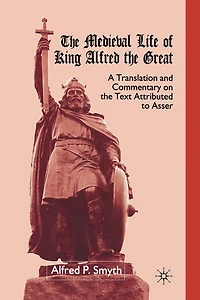 the Medieval Life of King Alfred Great: A Translation and Commentary on Text Attributed to Asser