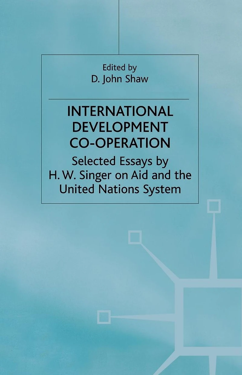 International Development Co-operation: Selected Essays by H. W. Singer on Aid and the United Nations System
