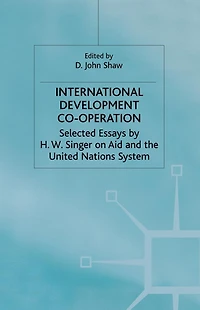 International Development Co-operation: Selected Essays by H. W. Singer on Aid and the United Nations System