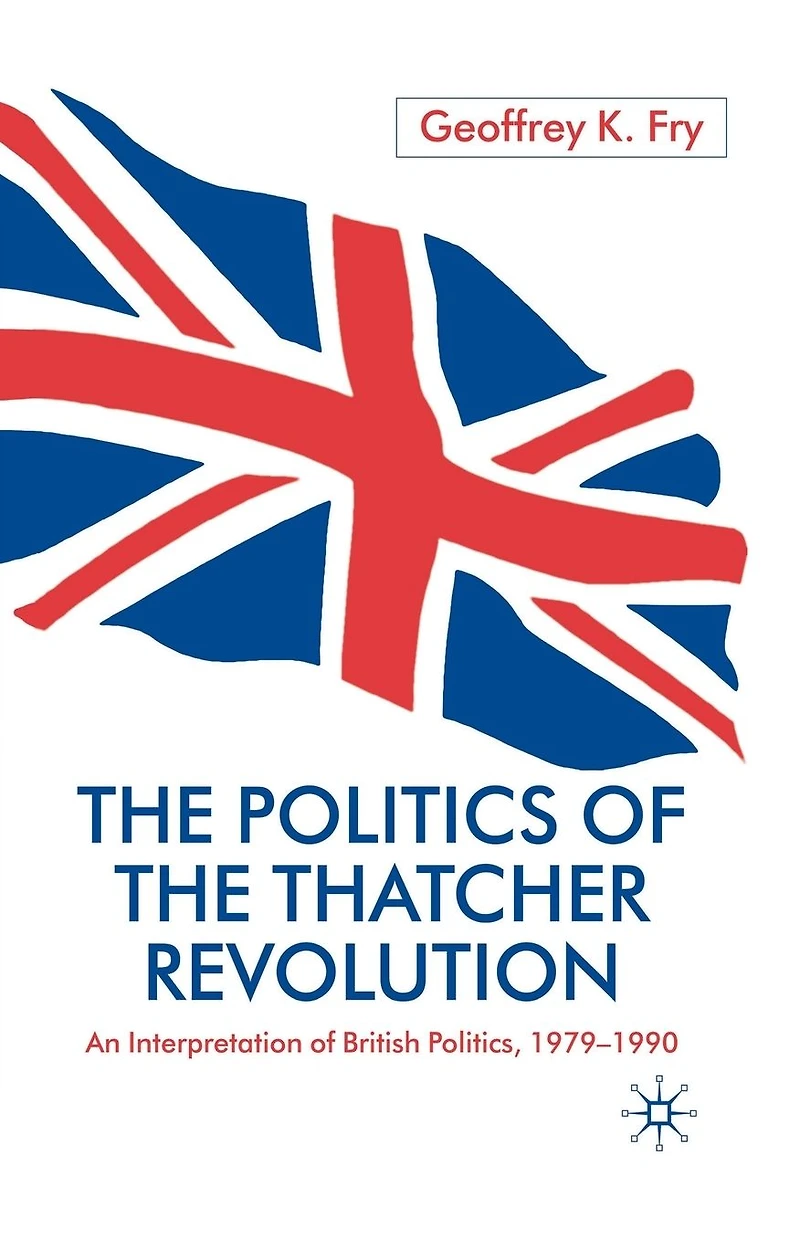 the Politics of Thatcher Revolution: An Interpretation British Politics, 1979-1990