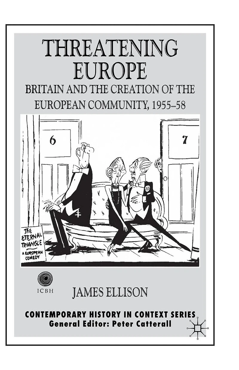 Threatening Europe: Britain and the Creation of European Community, 1955-58