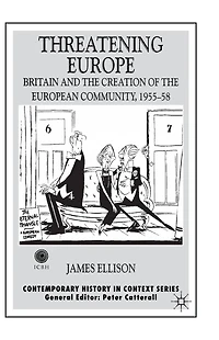 Threatening Europe: Britain and the Creation of European Community, 1955-58