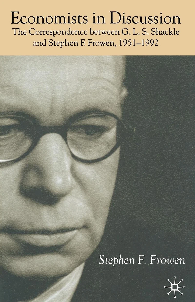 Economists Discussion: The Correspondence Between G.L.S. Shackle and Stephen F. Frowen, 1951-1992
