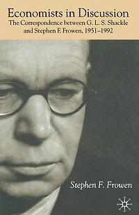 Economists Discussion: The Correspondence Between G.L.S. Shackle and Stephen F. Frowen, 1951-1992