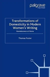 Transformations of Domesticity Modern Women's Writing: Homelessness at Home