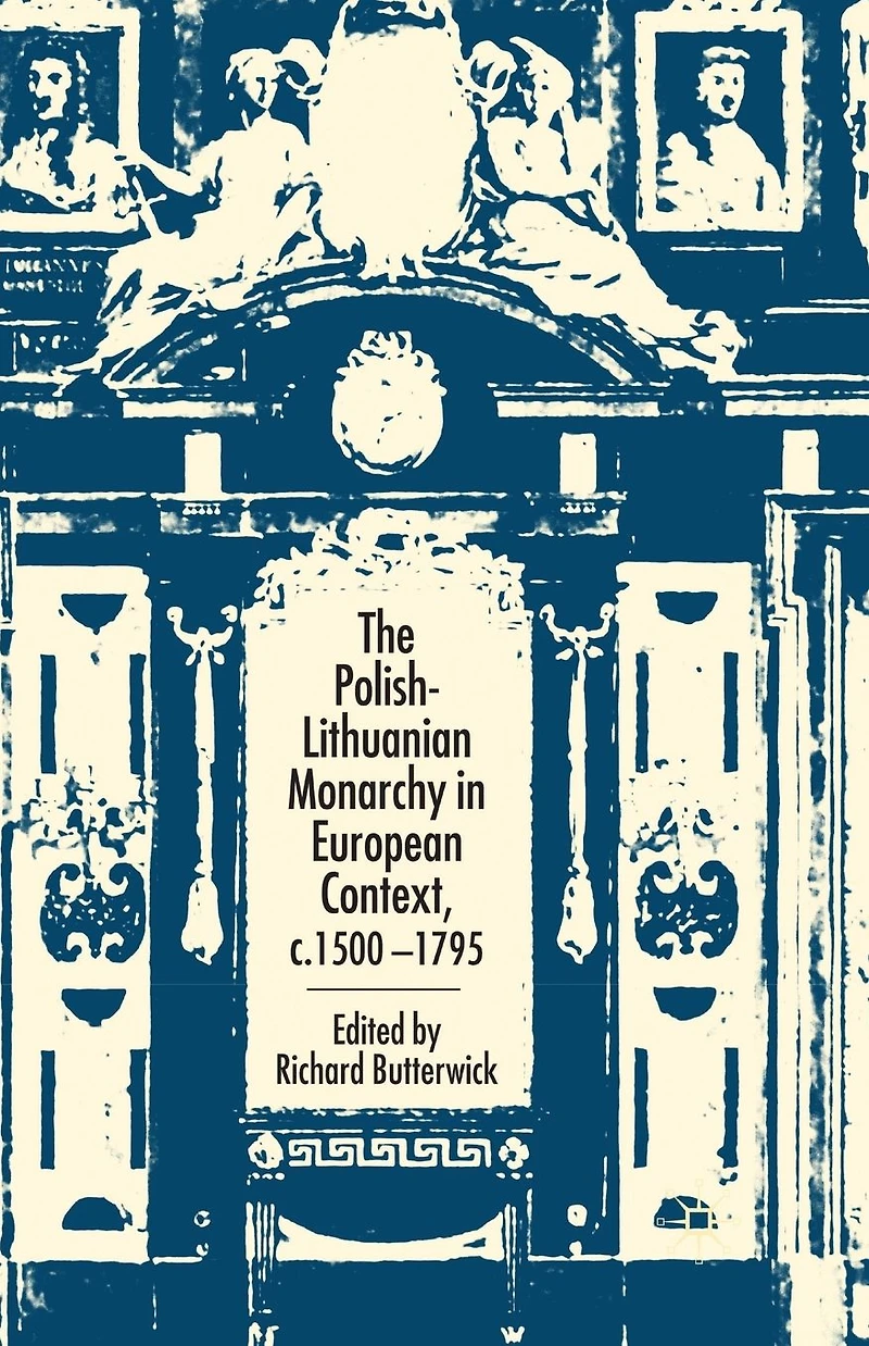The Polish-Lithuanian Monarchy European Context, C.1500-1795
