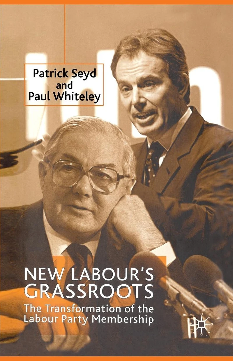 New Labour's Grassroots: the Transformation of Labour Party Membership