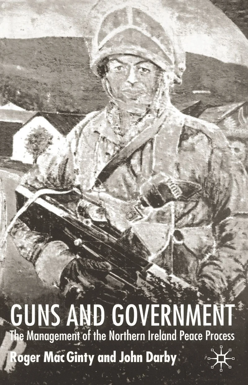 Guns and Government: the Management of Northern Ireland Peace Process
