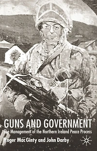 Guns and Government: the Management of Northern Ireland Peace Process