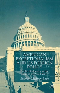 American Exceptionalism and US Foreign Policy: Public Diplomacy at the End of Cold War