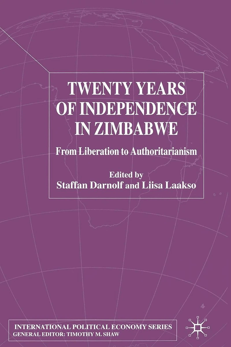 Twenty Years of Independence Zimbabwe: From Liberation to Authoritarianism