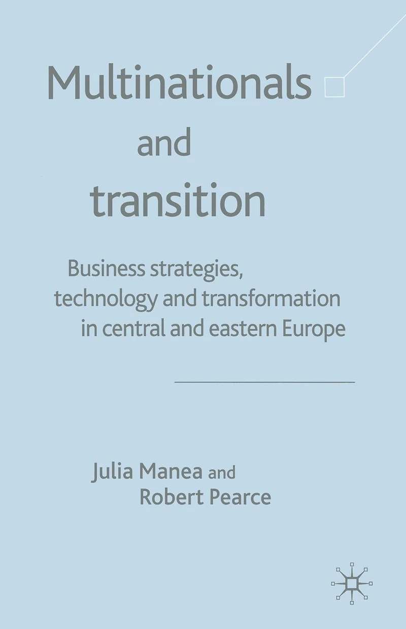 Multinationals and Transition: Business Strategies, Technology Transformation Central Eastern Europe