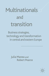 Multinationals and Transition: Business Strategies, Technology Transformation Central Eastern Europe