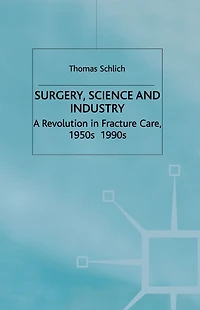 Surgery, Science and Industry: A Revolution Fracture Care, 1950s-1990s