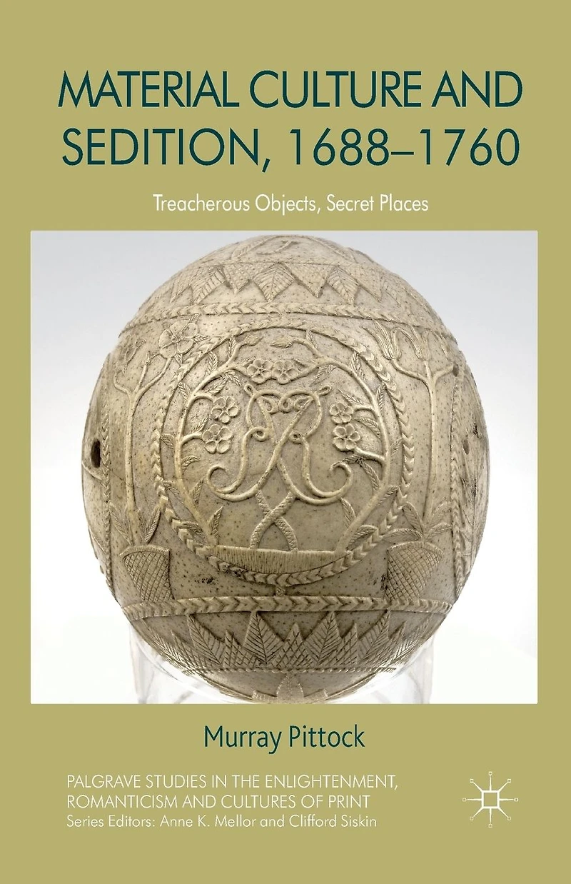 Material Culture and Sedition, 1688-1760: Treacherous Objects, Secret Places
