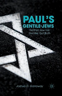 Paul's Gentile-Jews: Neither Jew nor Gentile, but Both