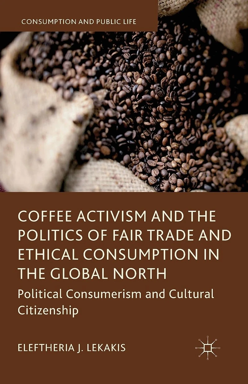Coffee Activism and the Politics of Fair Trade Ethical Consumption Global North: Political Consumerism Cultural Citizenship