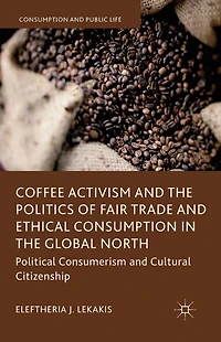 Coffee Activism and the Politics of Fair Trade Ethical Consumption Global North: Political Consumerism Cultural Citizenship