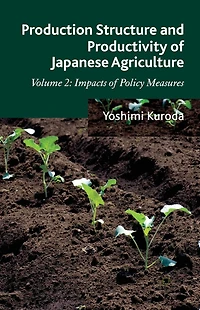 Production Structure and Productivity of Japanese Agriculture: Volume 2: Impacts Policy Measures