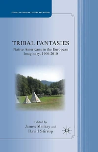 Tribal Fantasies: Native Americans the European Imaginary, 1900-2010