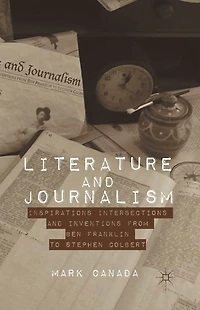 Literature and Journalism: Inspirations, Intersections, Inventions from Ben Franklin to Stephen Colbert