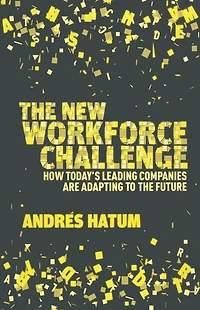the New Workforce Challenge: How Today's Leading Companies Are Adapting For Future