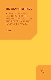 the Renminbi Rises: Myths, Hypes and Realities of RMB Internationalisation Reforms Post-Crisis World