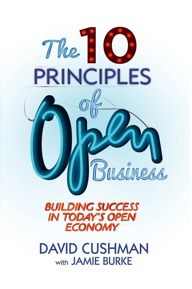 The 10 Principles of Open Business: Building Success Today's Economy